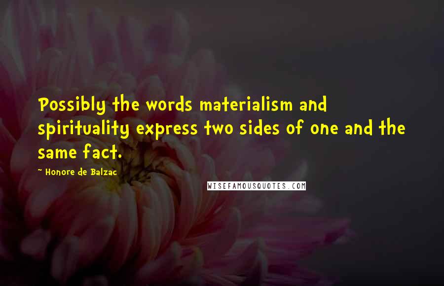 Honore De Balzac Quotes: Possibly the words materialism and spirituality express two sides of one and the same fact.
