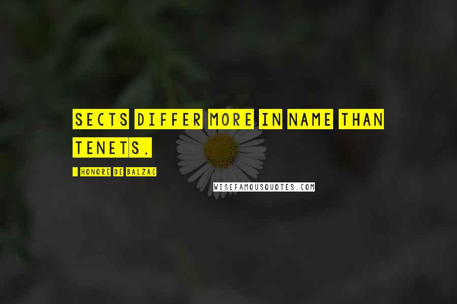 Honore De Balzac Quotes: Sects differ more in name than tenets.