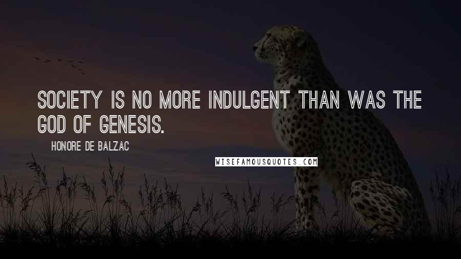 Honore De Balzac Quotes: Society is no more indulgent than was the God of Genesis.