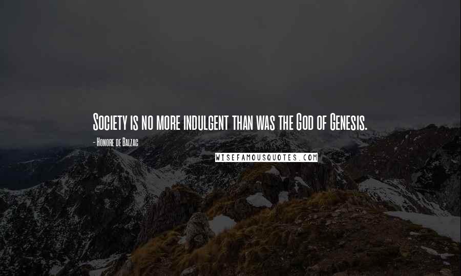 Honore De Balzac Quotes: Society is no more indulgent than was the God of Genesis.