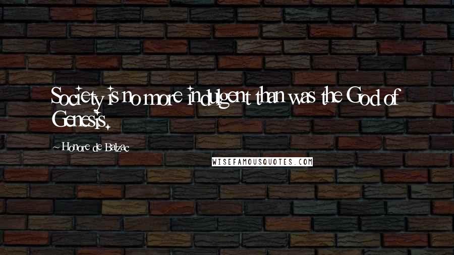 Honore De Balzac Quotes: Society is no more indulgent than was the God of Genesis.