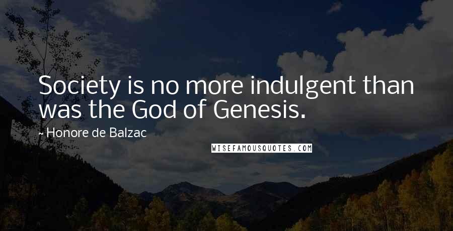 Honore De Balzac Quotes: Society is no more indulgent than was the God of Genesis.