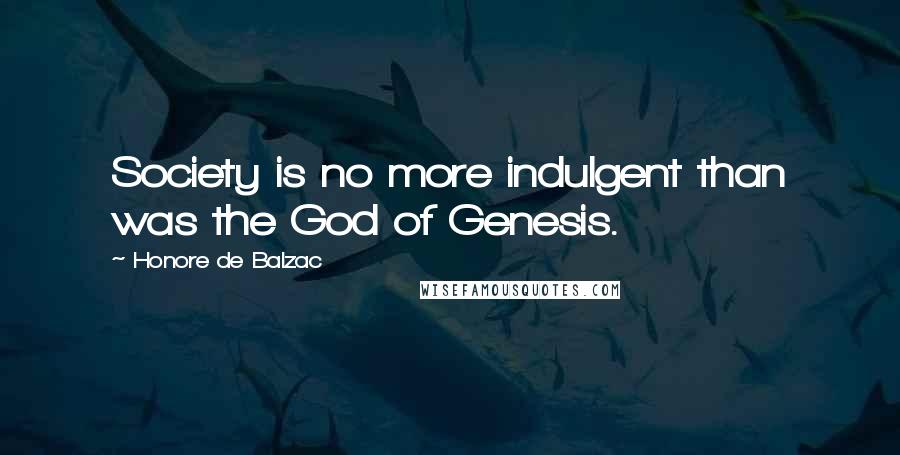 Honore De Balzac Quotes: Society is no more indulgent than was the God of Genesis.