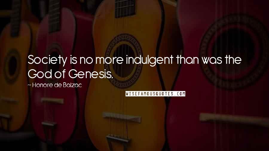 Honore De Balzac Quotes: Society is no more indulgent than was the God of Genesis.