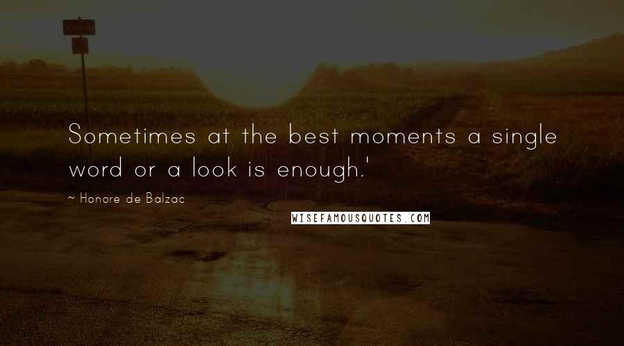 Honore De Balzac Quotes: Sometimes at the best moments a single word or a look is enough.'