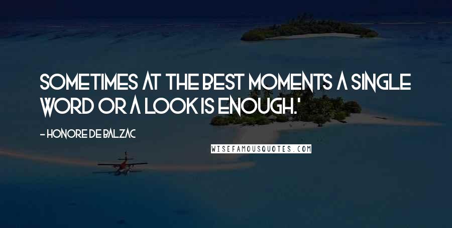 Honore De Balzac Quotes: Sometimes at the best moments a single word or a look is enough.'