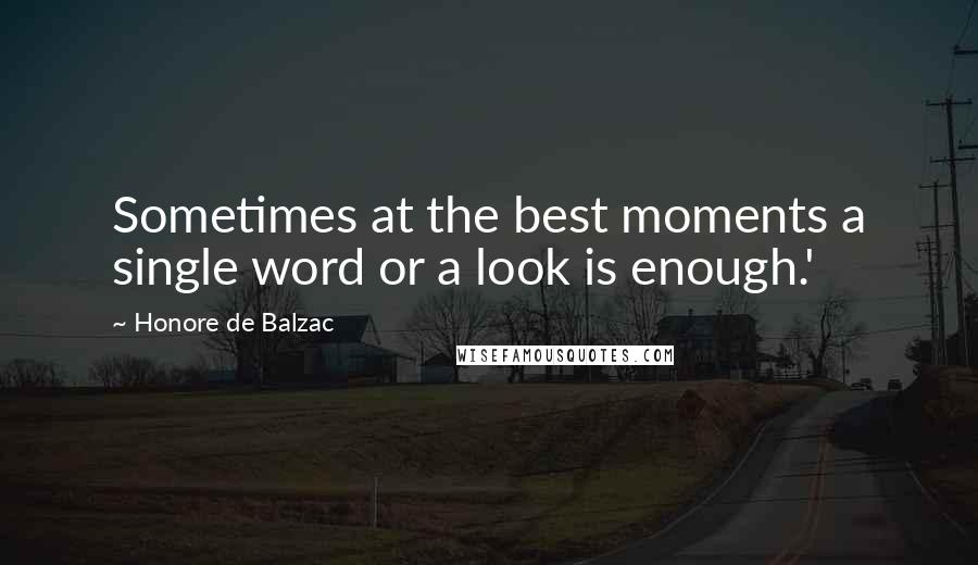 Honore De Balzac Quotes: Sometimes at the best moments a single word or a look is enough.'