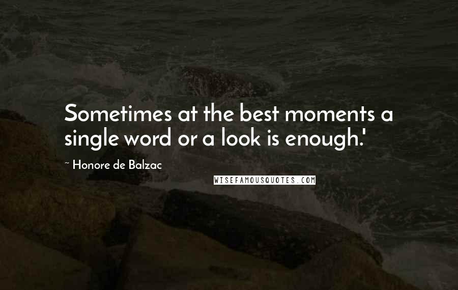 Honore De Balzac Quotes: Sometimes at the best moments a single word or a look is enough.'
