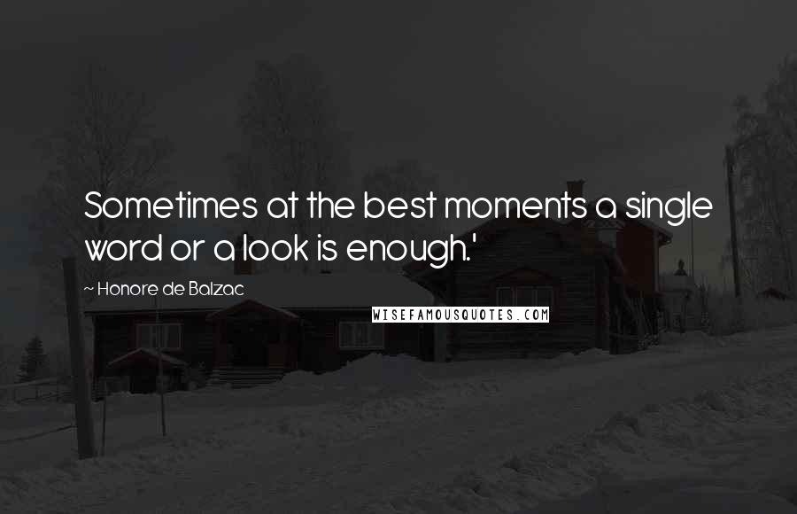 Honore De Balzac Quotes: Sometimes at the best moments a single word or a look is enough.'