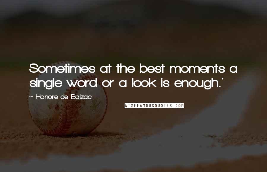 Honore De Balzac Quotes: Sometimes at the best moments a single word or a look is enough.'