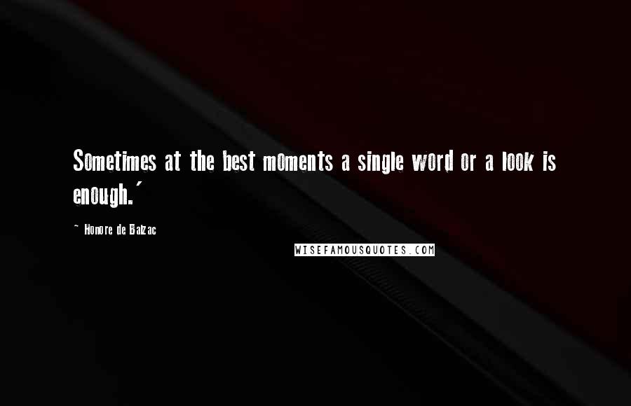Honore De Balzac Quotes: Sometimes at the best moments a single word or a look is enough.'