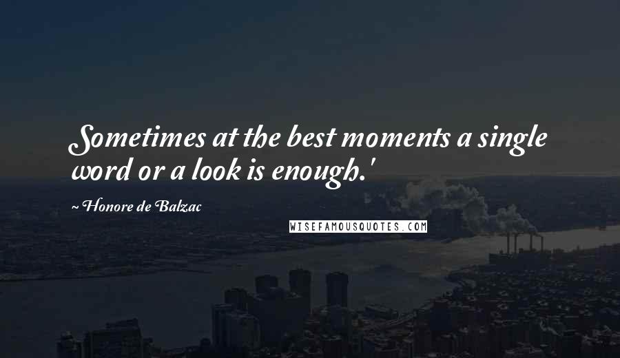 Honore De Balzac Quotes: Sometimes at the best moments a single word or a look is enough.'