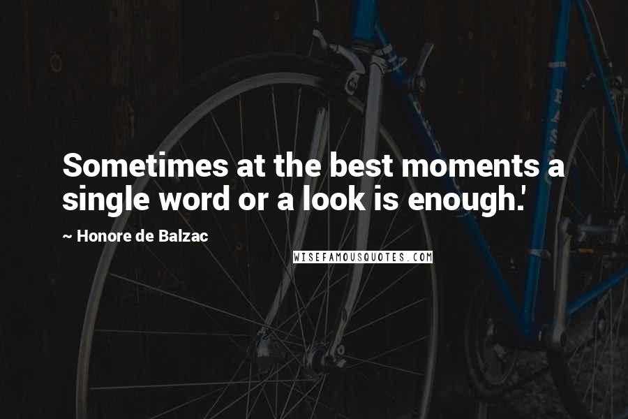 Honore De Balzac Quotes: Sometimes at the best moments a single word or a look is enough.'