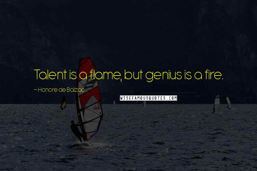 Honore De Balzac Quotes: Talent is a flame, but genius is a fire.