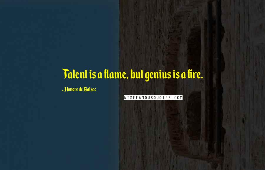 Honore De Balzac Quotes: Talent is a flame, but genius is a fire.