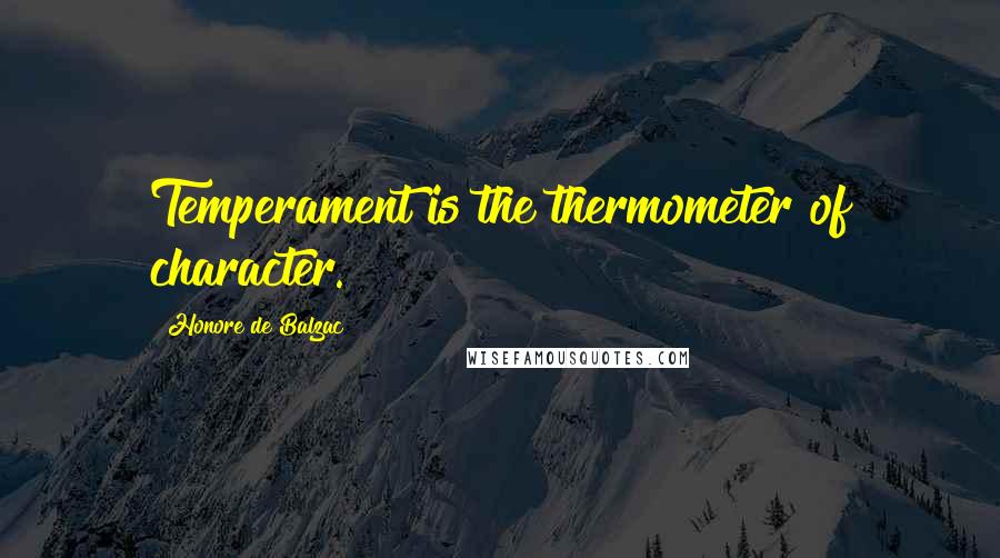 Honore De Balzac Quotes: Temperament is the thermometer of character.