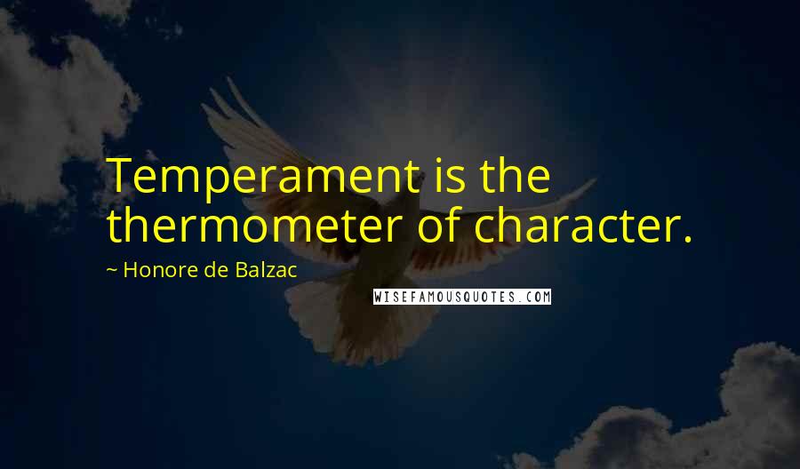 Honore De Balzac Quotes: Temperament is the thermometer of character.