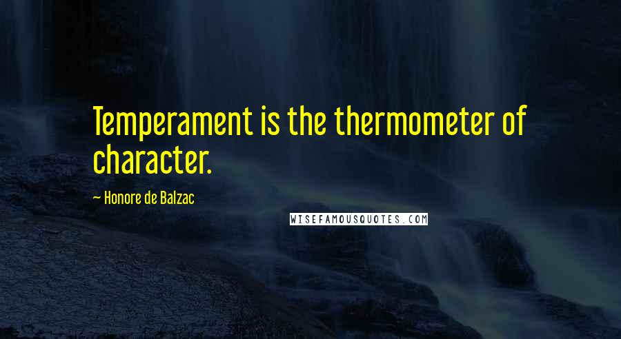 Honore De Balzac Quotes: Temperament is the thermometer of character.