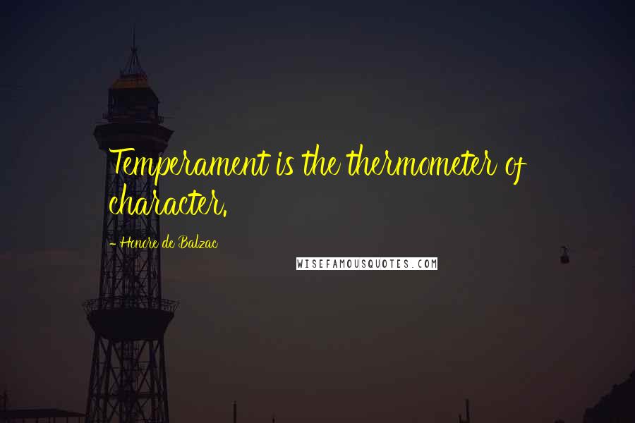 Honore De Balzac Quotes: Temperament is the thermometer of character.