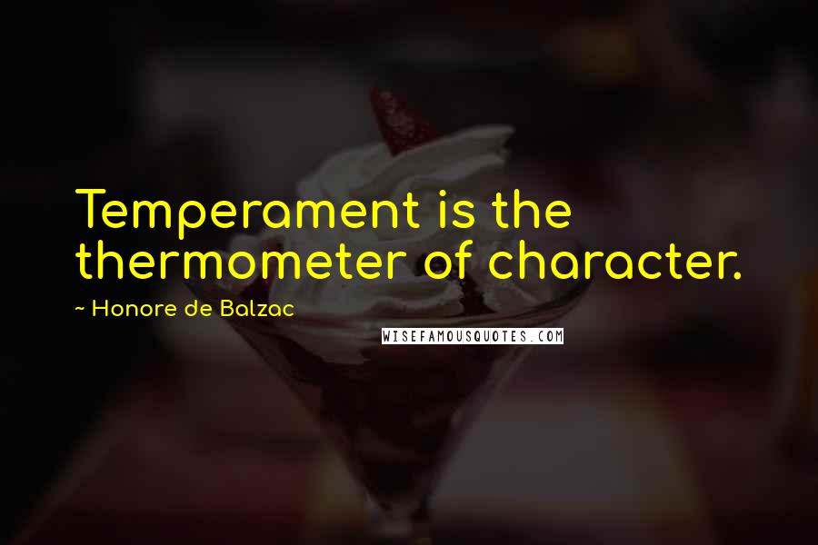 Honore De Balzac Quotes: Temperament is the thermometer of character.