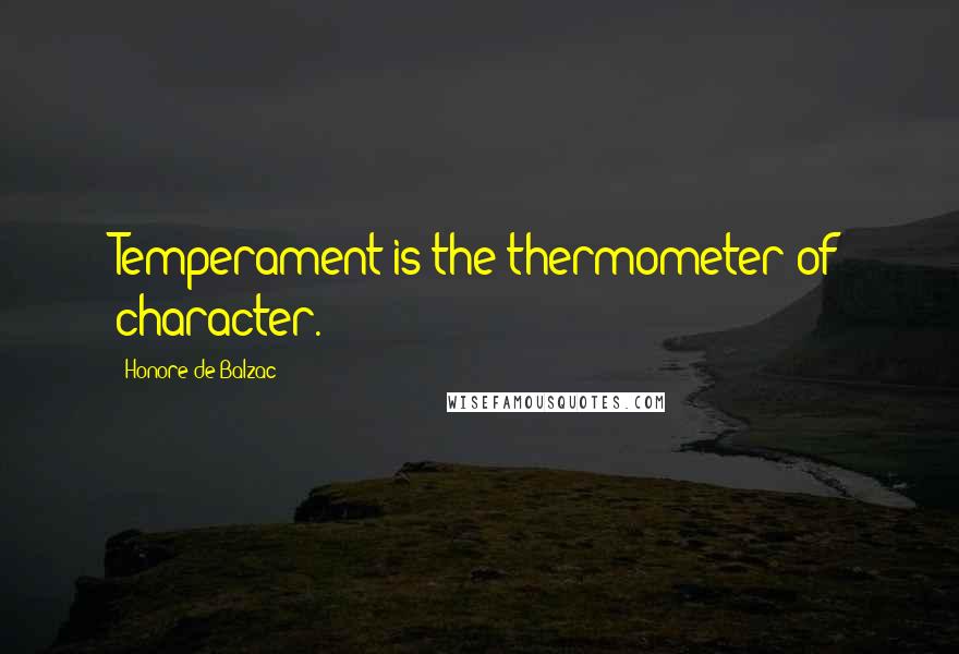 Honore De Balzac Quotes: Temperament is the thermometer of character.