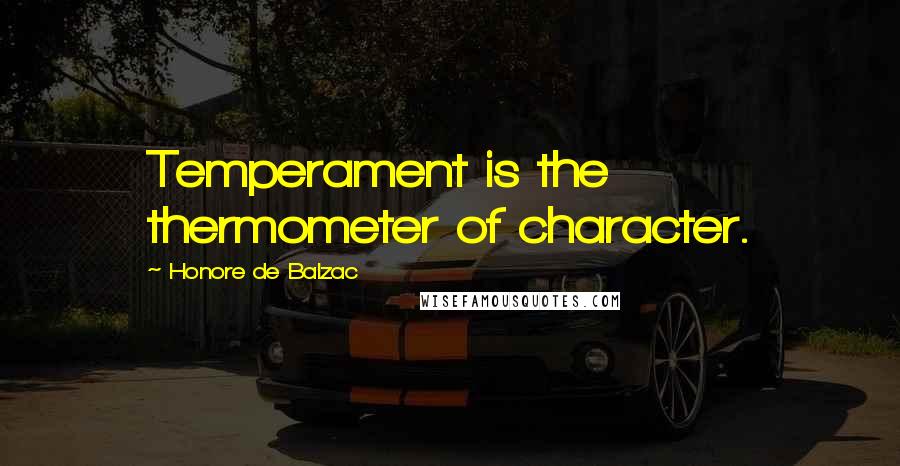 Honore De Balzac Quotes: Temperament is the thermometer of character.