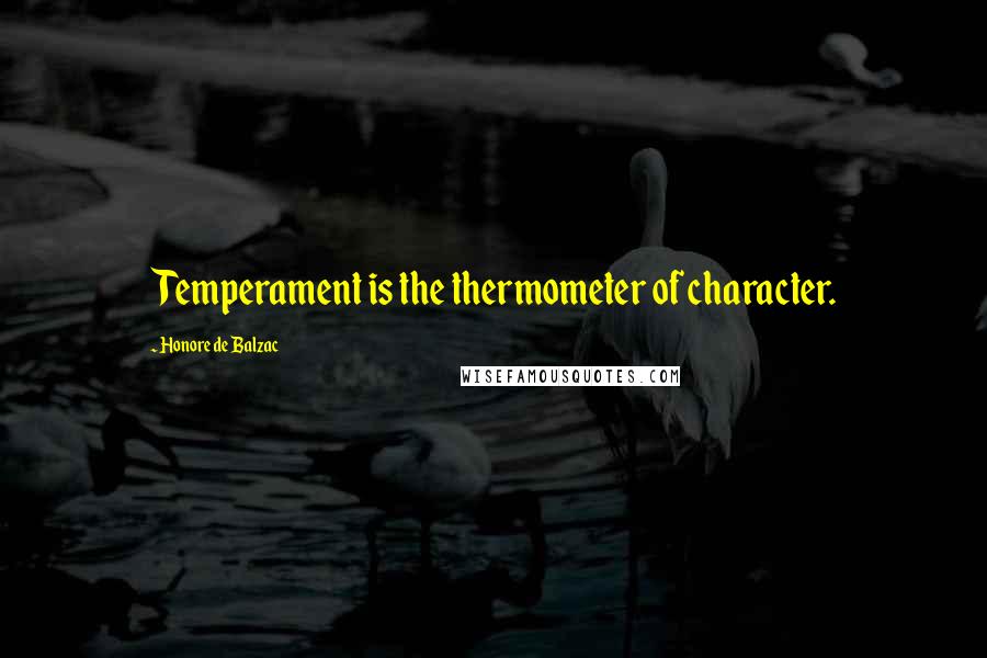 Honore De Balzac Quotes: Temperament is the thermometer of character.