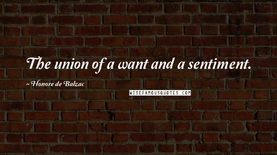 Honore De Balzac Quotes: The union of a want and a sentiment.