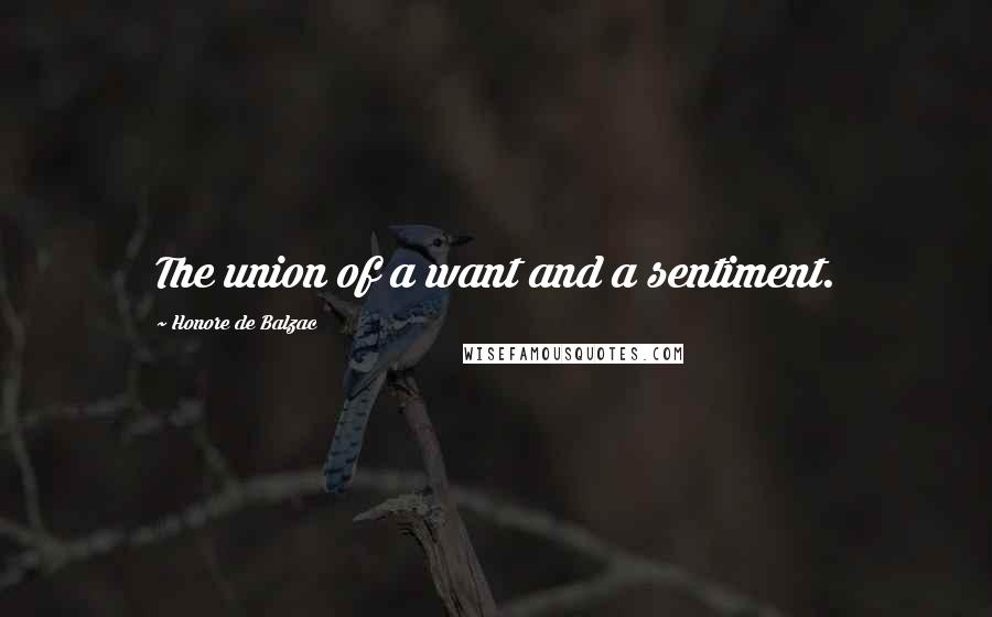 Honore De Balzac Quotes: The union of a want and a sentiment.