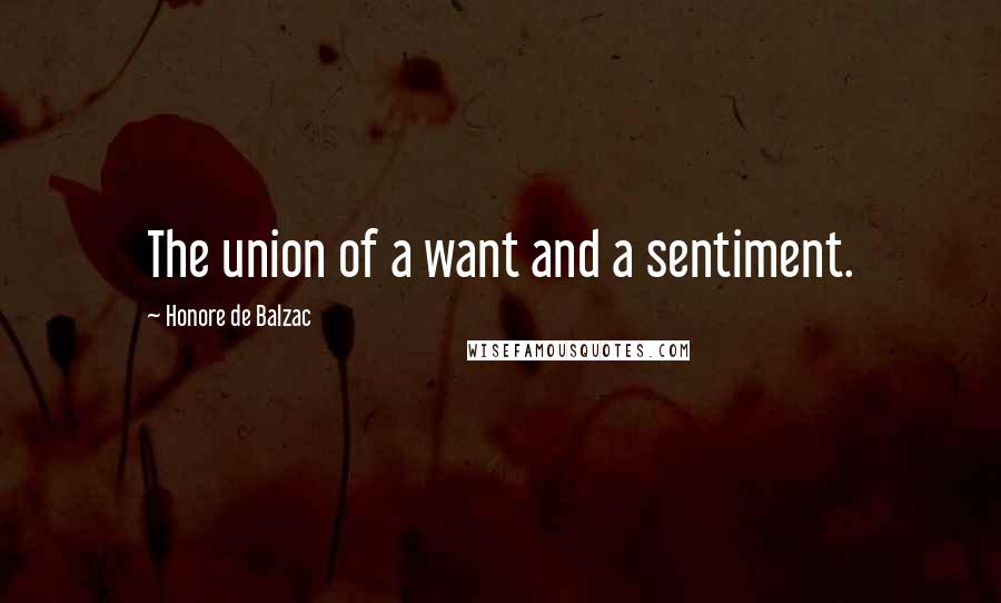 Honore De Balzac Quotes: The union of a want and a sentiment.