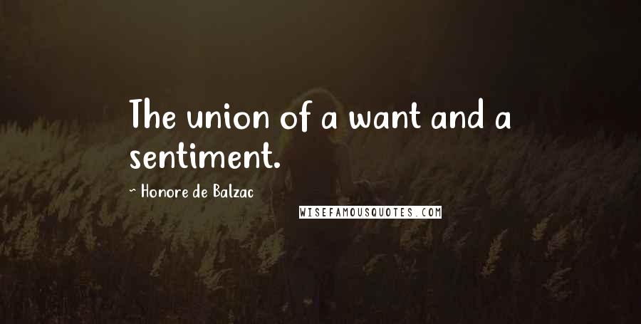 Honore De Balzac Quotes: The union of a want and a sentiment.