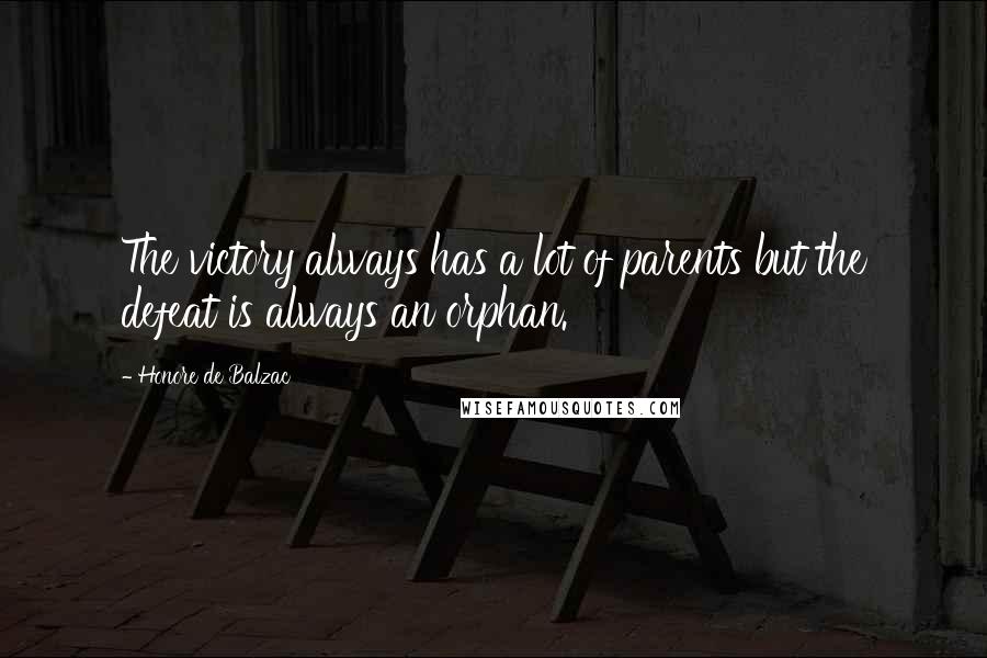 Honore De Balzac Quotes: The victory always has a lot of parents but the defeat is always an orphan.
