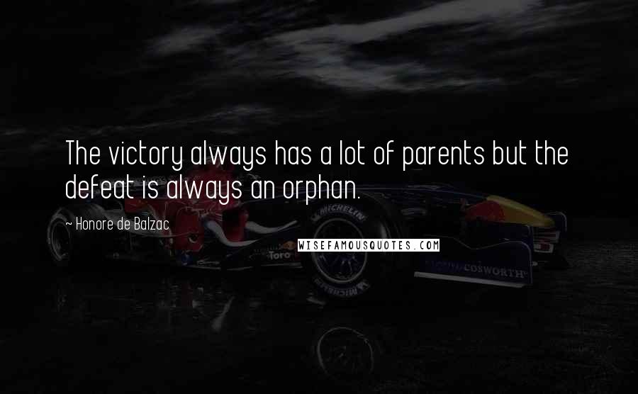 Honore De Balzac Quotes: The victory always has a lot of parents but the defeat is always an orphan.