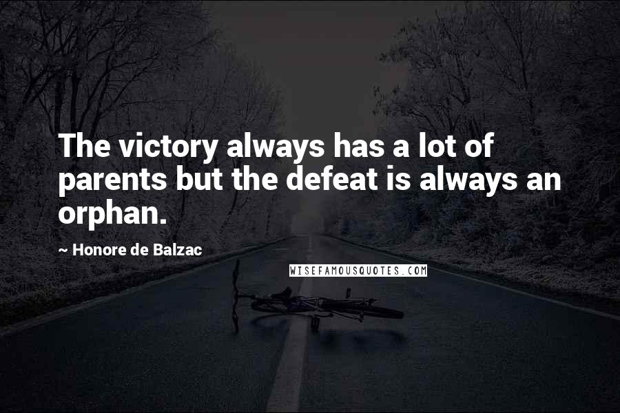 Honore De Balzac Quotes: The victory always has a lot of parents but the defeat is always an orphan.
