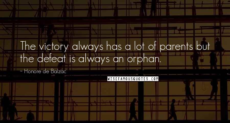 Honore De Balzac Quotes: The victory always has a lot of parents but the defeat is always an orphan.