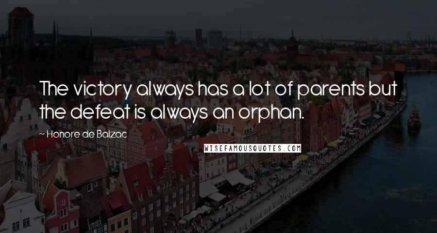 Honore De Balzac Quotes: The victory always has a lot of parents but the defeat is always an orphan.