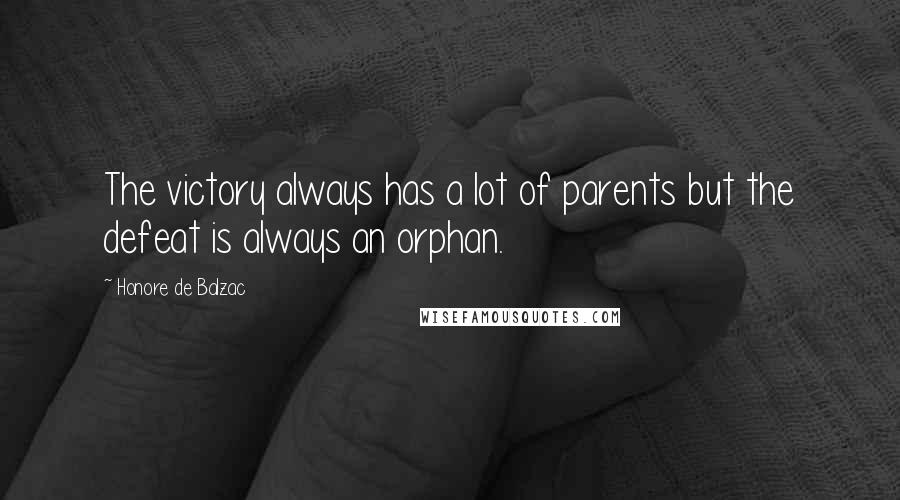 Honore De Balzac Quotes: The victory always has a lot of parents but the defeat is always an orphan.