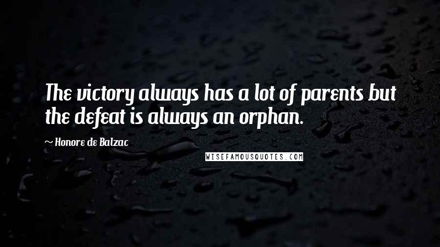 Honore De Balzac Quotes: The victory always has a lot of parents but the defeat is always an orphan.