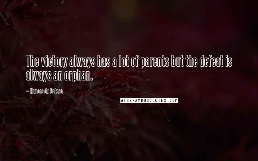 Honore De Balzac Quotes: The victory always has a lot of parents but the defeat is always an orphan.