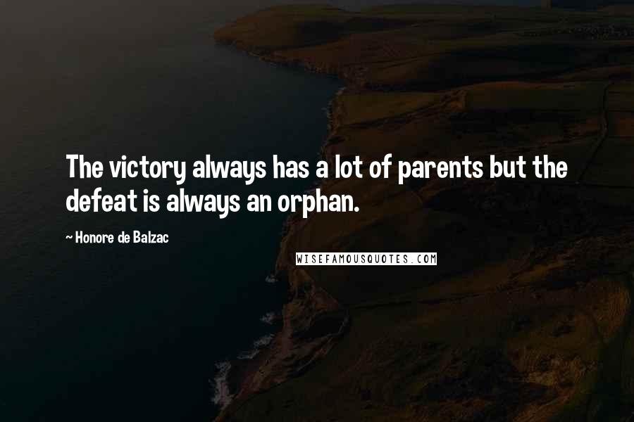 Honore De Balzac Quotes: The victory always has a lot of parents but the defeat is always an orphan.
