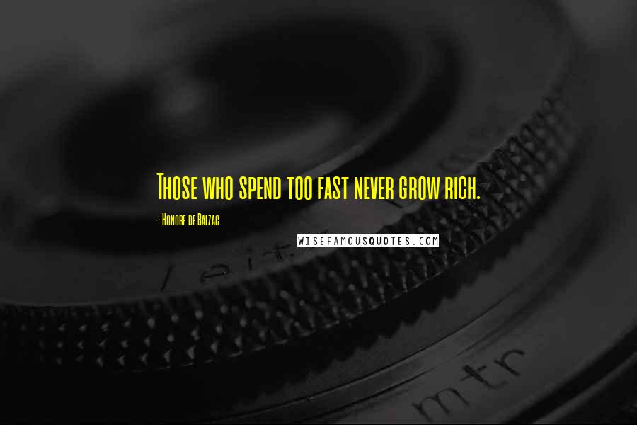 Honore De Balzac Quotes: Those who spend too fast never grow rich.