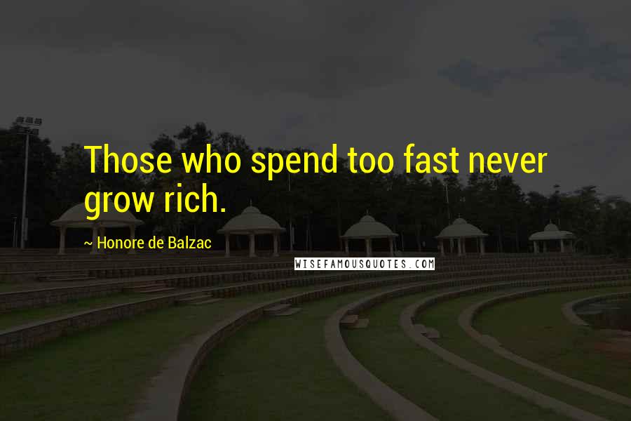 Honore De Balzac Quotes: Those who spend too fast never grow rich.