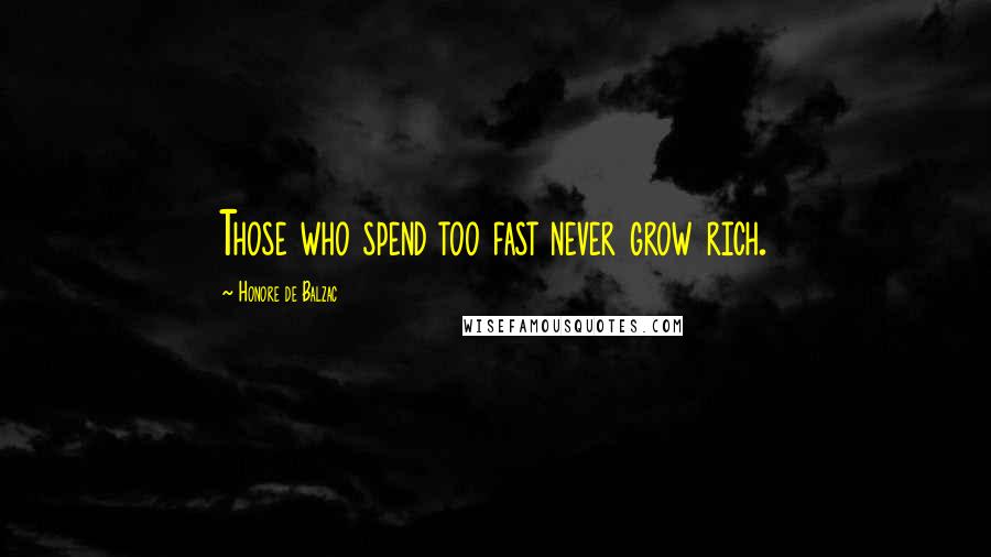 Honore De Balzac Quotes: Those who spend too fast never grow rich.