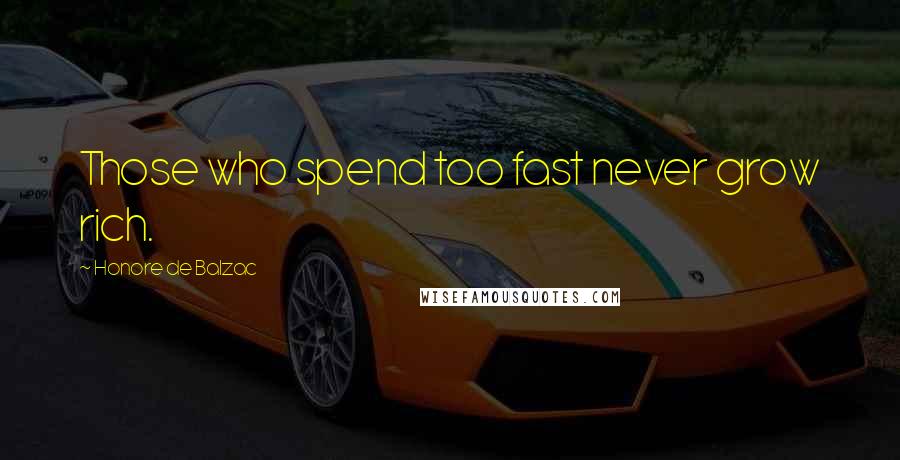 Honore De Balzac Quotes: Those who spend too fast never grow rich.