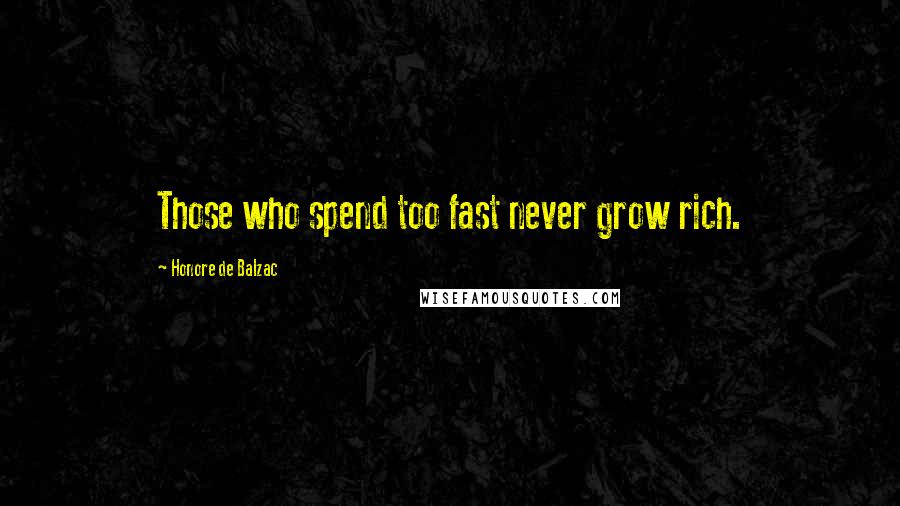 Honore De Balzac Quotes: Those who spend too fast never grow rich.