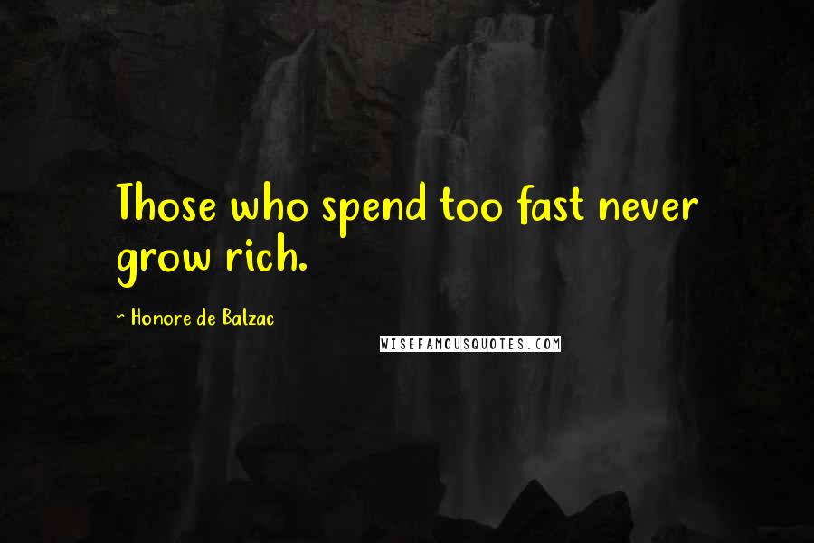 Honore De Balzac Quotes: Those who spend too fast never grow rich.