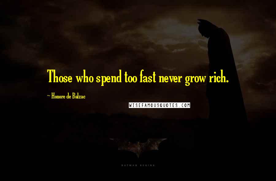 Honore De Balzac Quotes: Those who spend too fast never grow rich.
