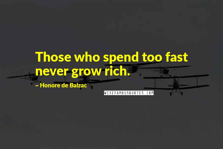 Honore De Balzac Quotes: Those who spend too fast never grow rich.