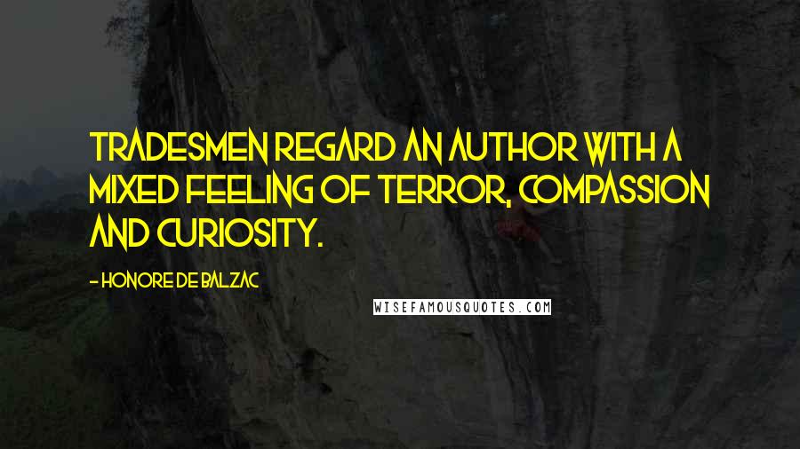 Honore De Balzac Quotes: Tradesmen regard an author with a mixed feeling of terror, compassion and curiosity.