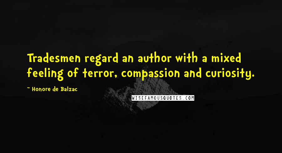 Honore De Balzac Quotes: Tradesmen regard an author with a mixed feeling of terror, compassion and curiosity.